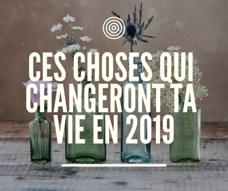 Ces choses qui changeront (vraiment) ta vie en 2019